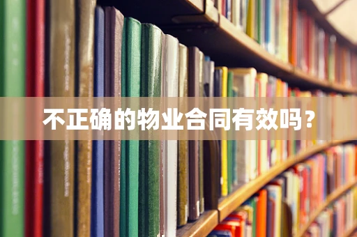不正确的物业合同有效吗？