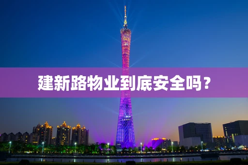 建新路物业到底安全吗？
