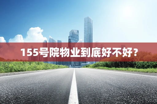 155号院物业到底好不好？