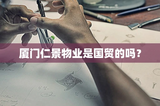 厦门仁景物业是国贸的吗？