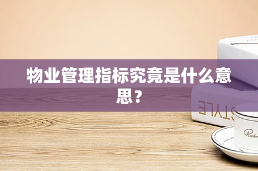 物业管理指标究竟是什么意思？