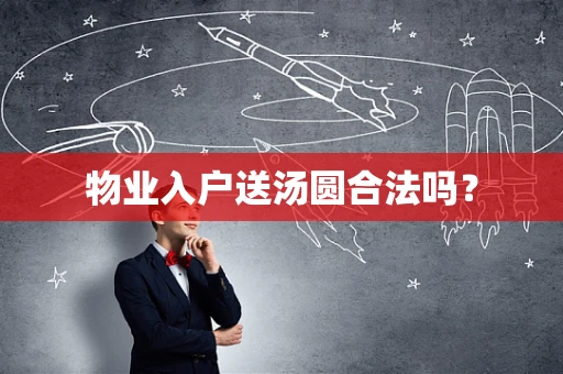 物业入户送汤圆合法吗？