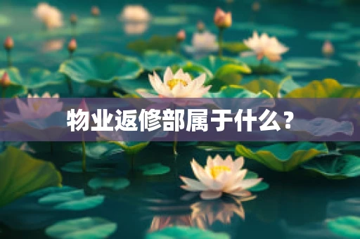 物业返修部属于什么？