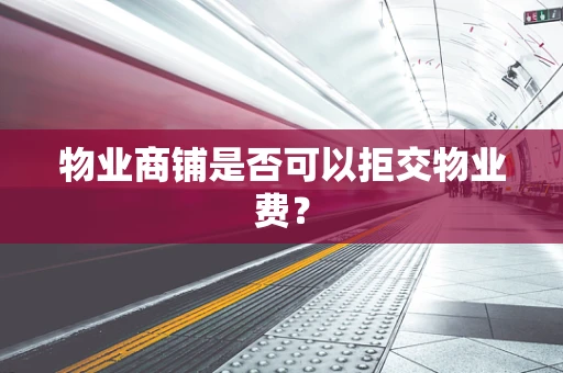 物业商铺是否可以拒交物业费？