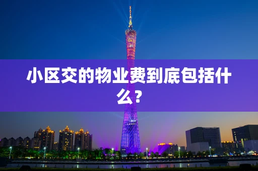 小区交的物业费到底包括什么？