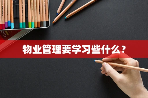 物业管理要学习些什么？