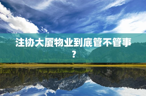 注协大厦物业到底管不管事？
