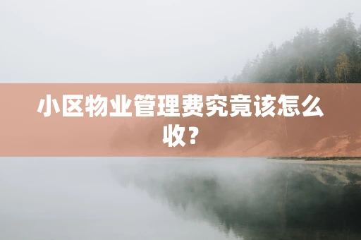 小区物业管理费究竟该怎么收？