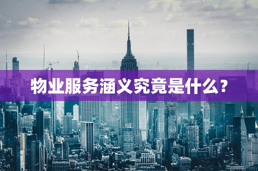 物业服务涵义究竟是什么？