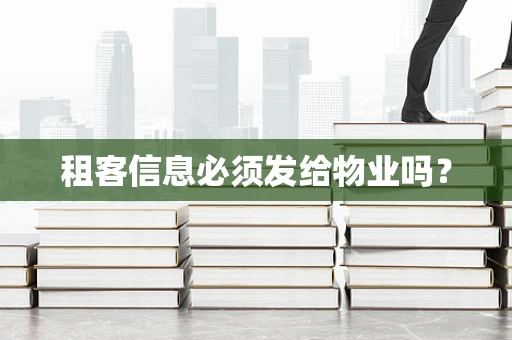 租客信息必须发给物业吗？