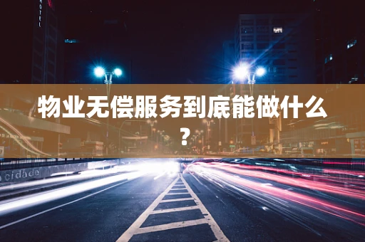 物业无偿服务到底能做什么？