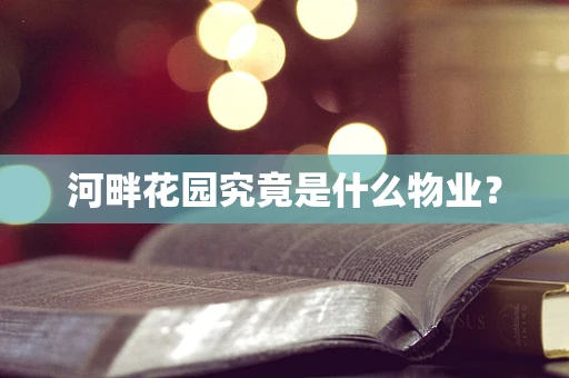 河畔花园究竟是什么物业？