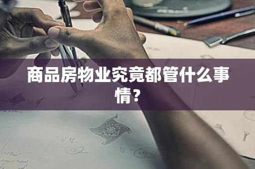 商品房物业究竟都管什么事情？