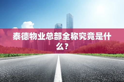 泰德物业总部全称究竟是什么？