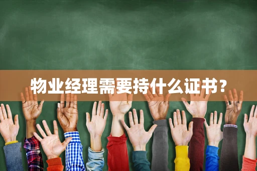 物业经理需要持什么证书？
