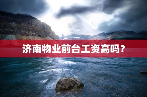 济南物业前台工资高吗？
