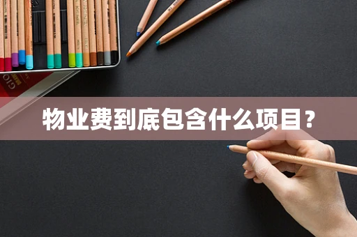 物业费到底包含什么项目？
