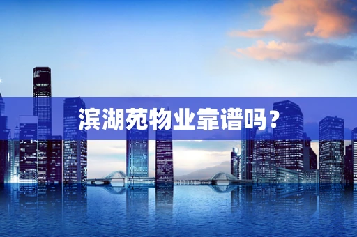 滨湖苑物业靠谱吗？