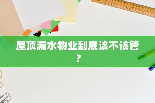 屋顶漏水物业到底该不该管？