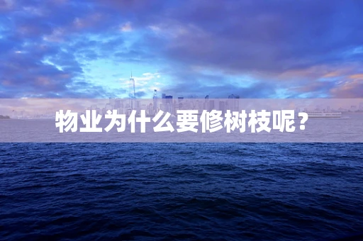 物业为什么要修树枝呢？
