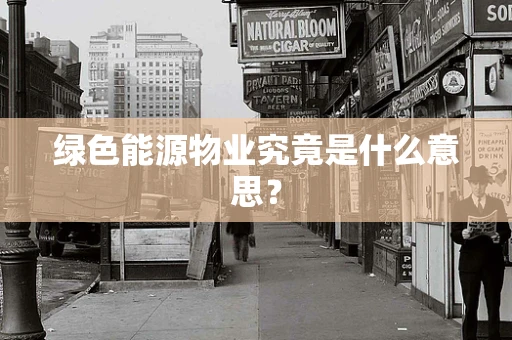 绿色能源物业究竟是什么意思？
