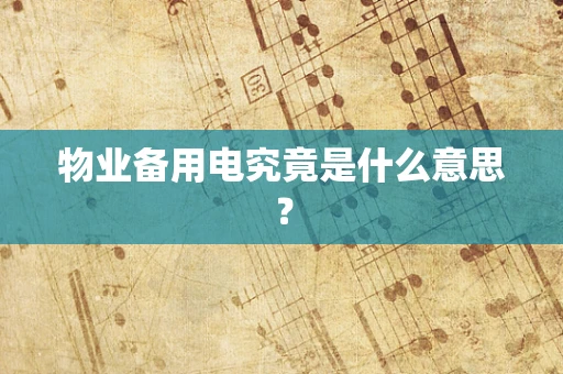 物业备用电究竟是什么意思？
