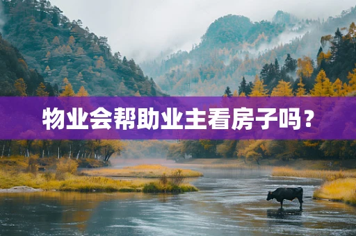 物业会帮助业主看房子吗？