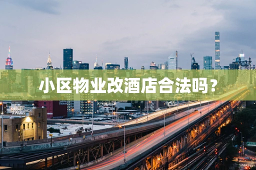 小区物业改酒店合法吗？