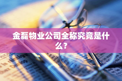 金磊物业公司全称究竟是什么？