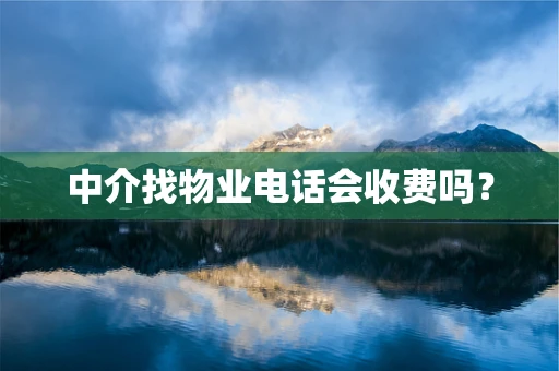中介找物业电话会收费吗？