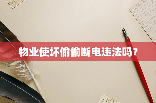 物业使坏偷偷断电违法吗？