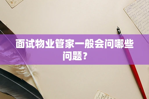 面试物业管家一般会问哪些问题？