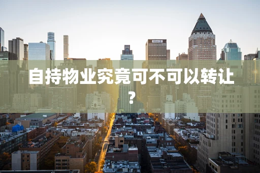 自持物业究竟可不可以转让？