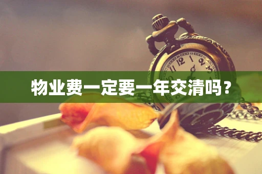 物业费一定要一年交清吗？