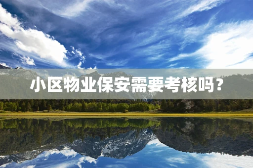 小区物业保安需要考核吗？