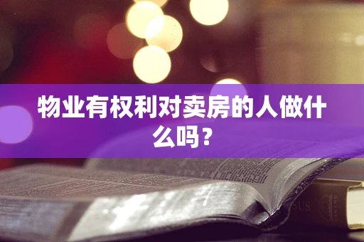 物业有权利对卖房的人做什么吗？