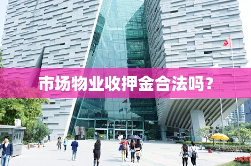 市场物业收押金合法吗？