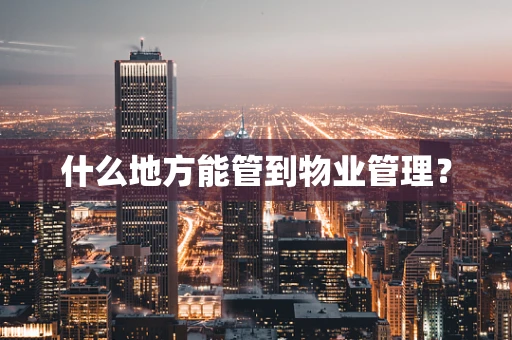 什么地方能管到物业管理？