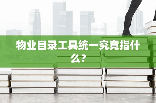 物业目录工具统一究竟指什么？