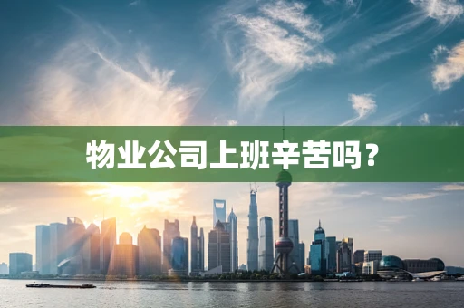 物业公司上班辛苦吗？