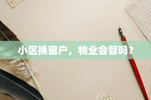 小区换窗户，物业会管吗？