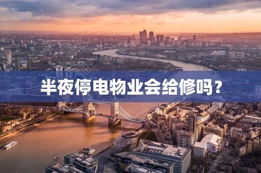 半夜停电物业会给修吗？