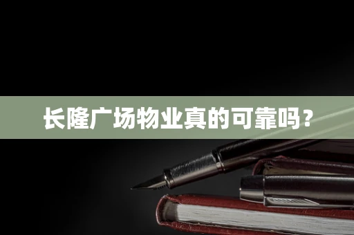 长隆广场物业真的可靠吗？