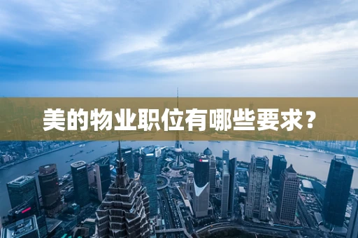 美的物业职位有哪些要求？