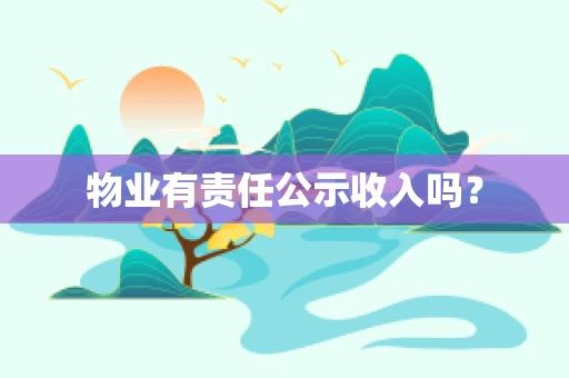 物业有责任公示收入吗？
