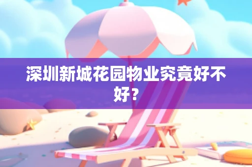 深圳新城花园物业究竟好不好？