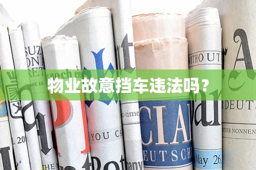 物业故意挡车违法吗？