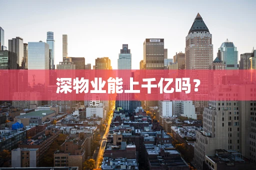 深物业能上千亿吗？