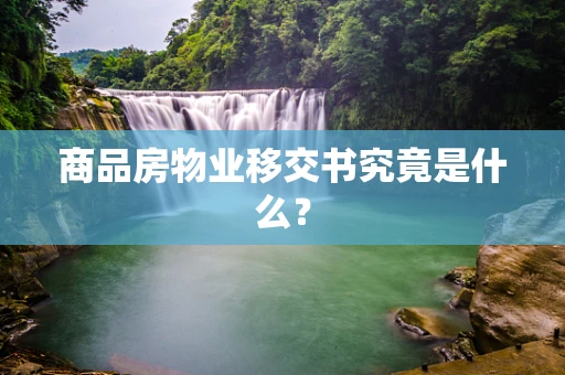 商品房物业移交书究竟是什么？