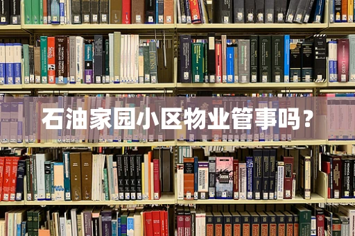 石油家园小区物业管事吗？
